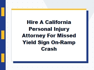 Missed Yield Sign on-Ramp Crash? Hire a California Attorney