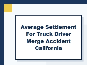Average California Truck Driver Merge Accident Settlement