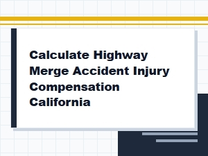 Calculate Ca Highway Merge Accident Injury Compensation