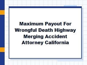 Max Wrongful Death Payout for Ca Highway Merging Accidents