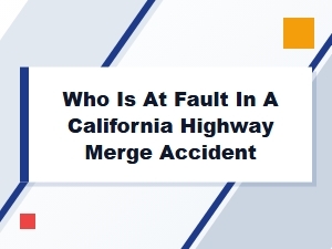 Who Is at Fault in a California Highway Merge Accident?